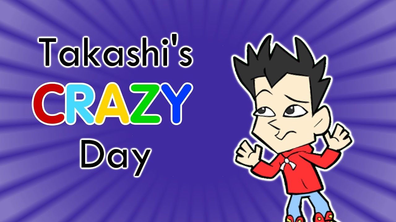 Takashi’s Crazy Day