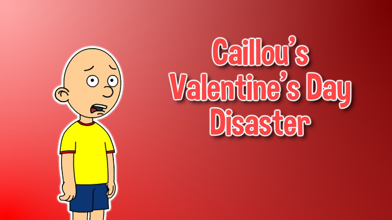 Caillou’s Valentine’s Day Disaster