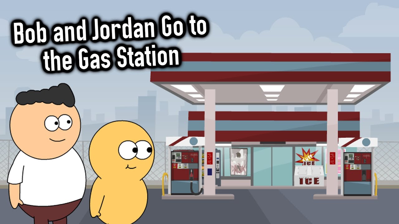 Bob and Jordan Go to the Gas Station