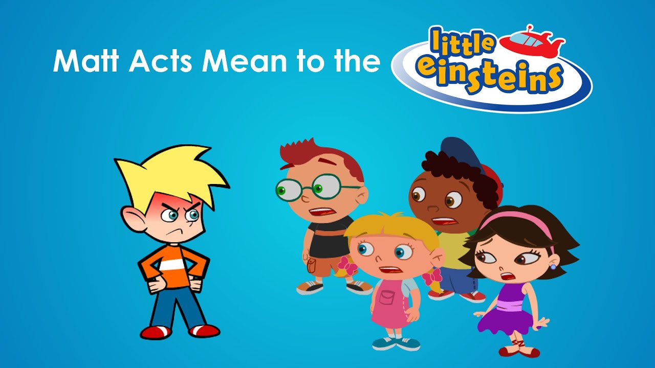 Matt Acts Mean to the Little Einsteins