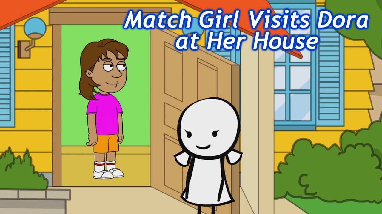 Match Girl Visits Dora at Her House
