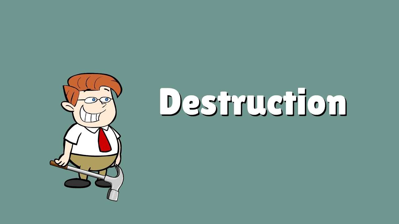 Destruction
