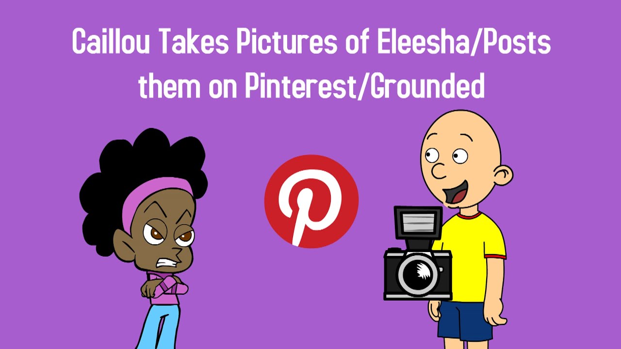 Caillou Takes Pictures of Eleesha/Posts them on Pinterest/Grounded