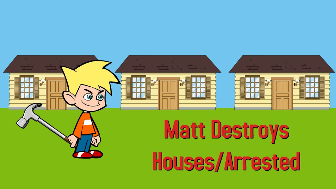 Matt Destroys Houses/Arrested