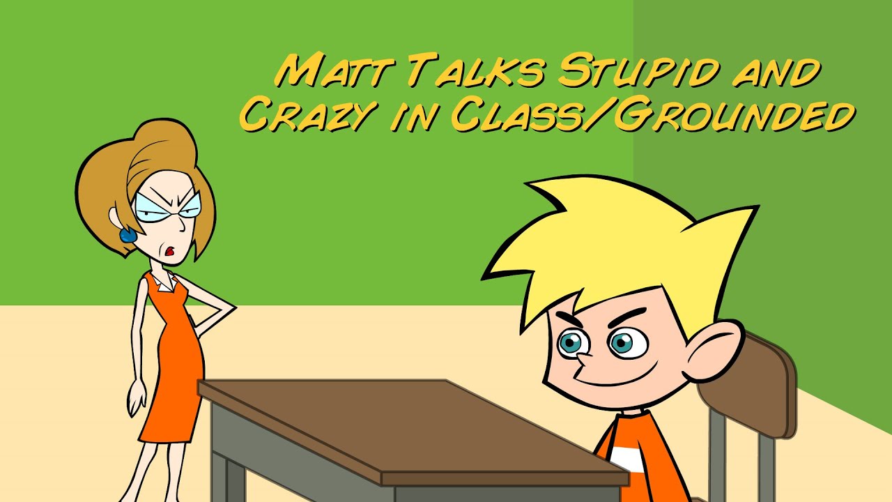 Matt Talks Stupid and Crazy in Class/Grounded