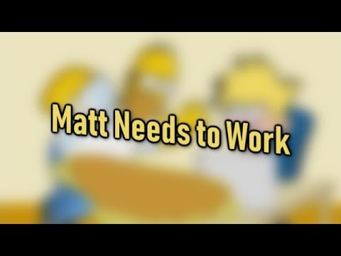 Matt Needs to Work