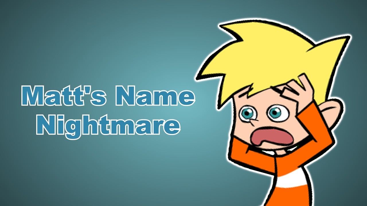 Matt’s Name Nightmare
