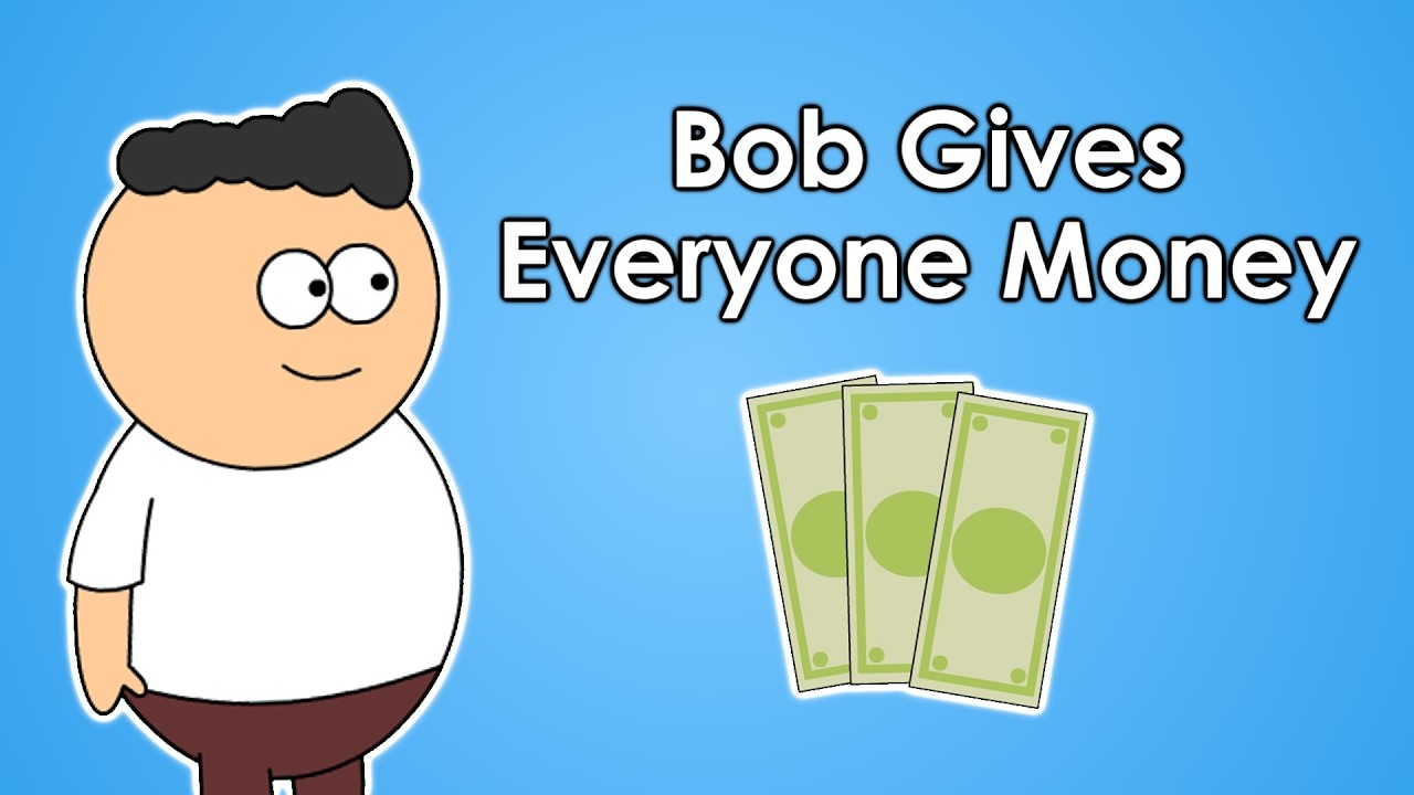 Bob Gives Everyone Money
